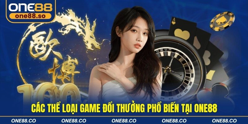 Các thể loại game đổi thưởng phổ biến tại ONE88