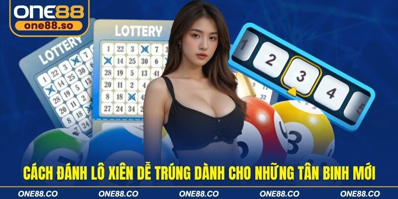 Cách đánh lô xiên dễ trúng dành cho những tân binh mới