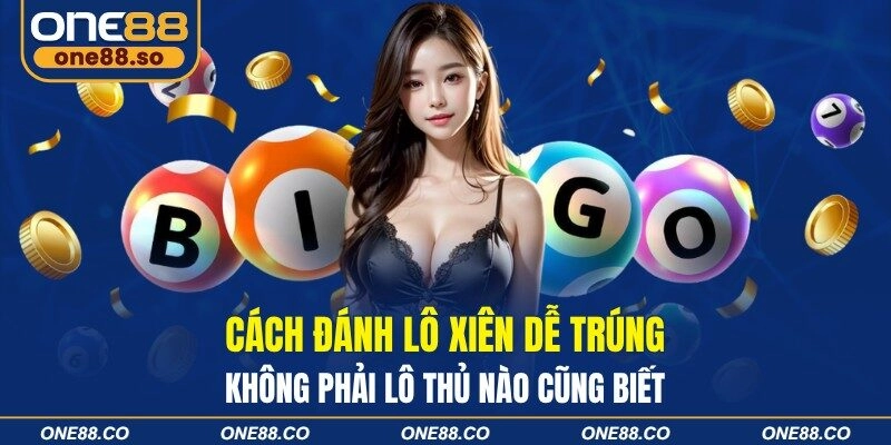 Cách Đánh Lô Xiên Dễ Trúng Không Phải Lô Thủ Nào Cũng Biết