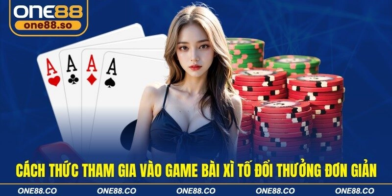 Cách thức tham gia vào game bài xì tố đổi thưởng đơn giản