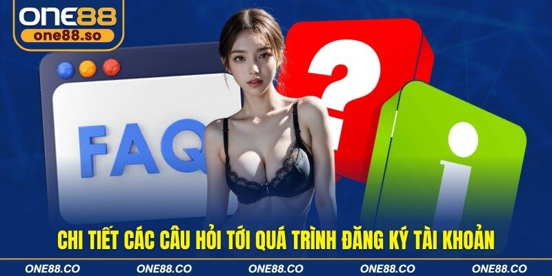 Chi tiết các câu hỏi tới quá trình đăng ký tài khoản