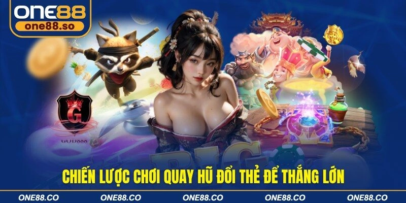 Chiến lược chơi quay hũ đổi thẻ để thắng lớn