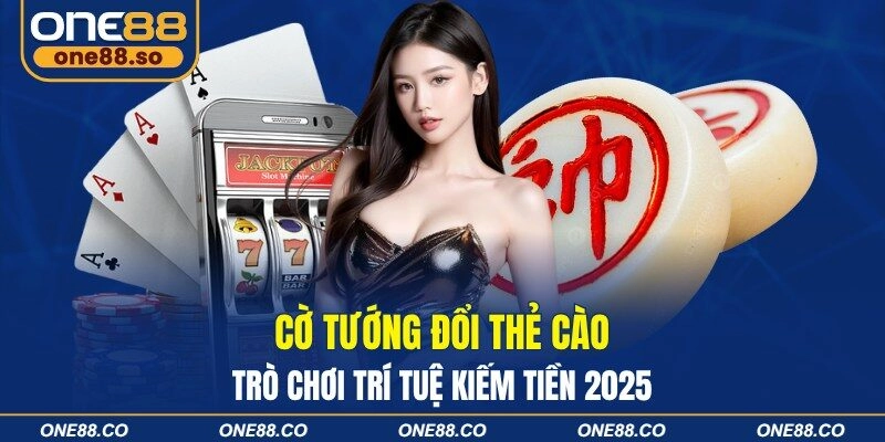 Cờ Tướng Đổi Thẻ Cào – Trò Chơi Trí Tuệ Kiếm Tiền 2025