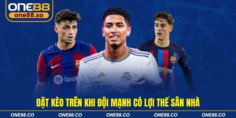 Đặt kèo trên khi đội mạnh có lợi thế sân nhà