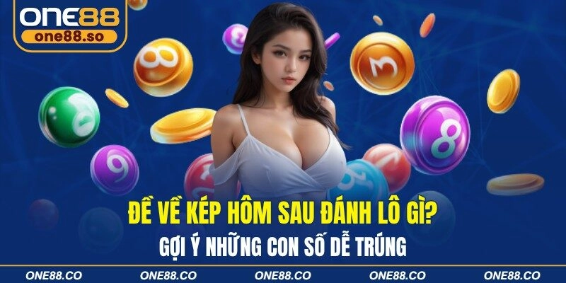 Đề Về Kép Hôm Sau Đánh Lô Gì? Gợi Ý Những Con Số Dễ Trúng