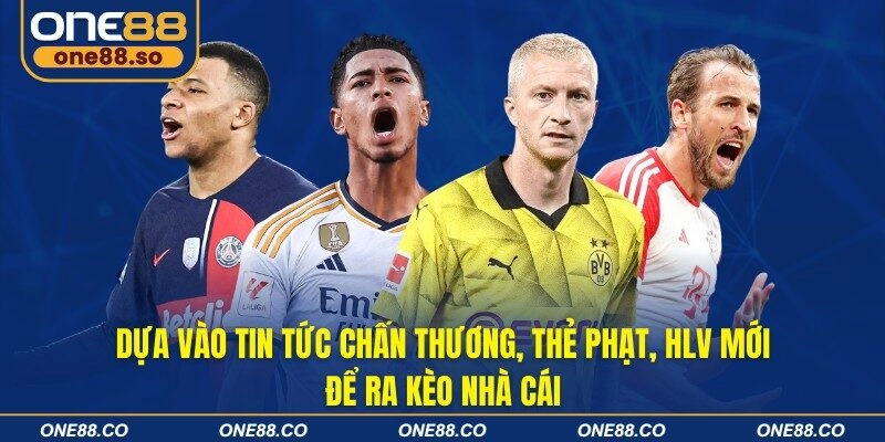 Dựa vào tin tức chấn thương, thẻ phạt, HLV mới để ra kèo nhà cái