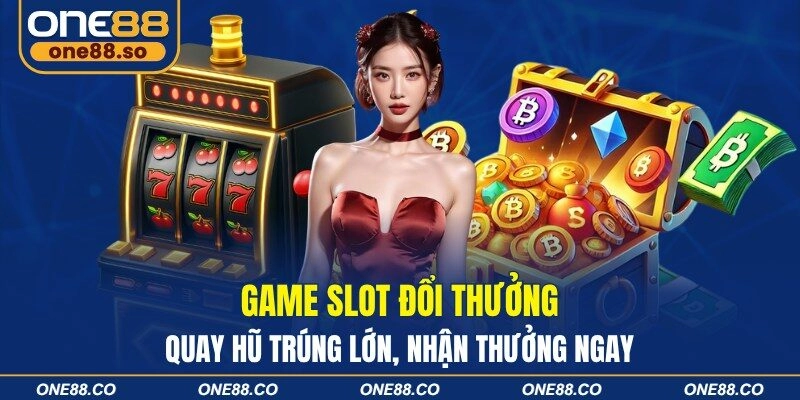 Game Slot Đổi Thưởng – Quay Hũ Trúng Lớn, Nhận Thưởng Ngay