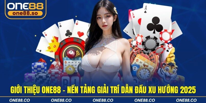Giới thiệu ONE88 - Nền tảng giải trí dẫn đầu xu hướng 2025