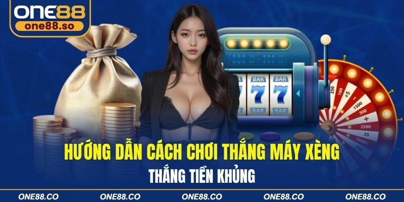 Hướng Dẫn Cách Chơi Thắng Máy Xèng Thắng Tiền Khủng