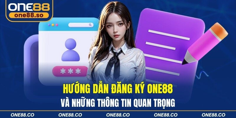 Hướng Dẫn Đăng Ký ONE88 Và Những Thông Tin Quan Trọng