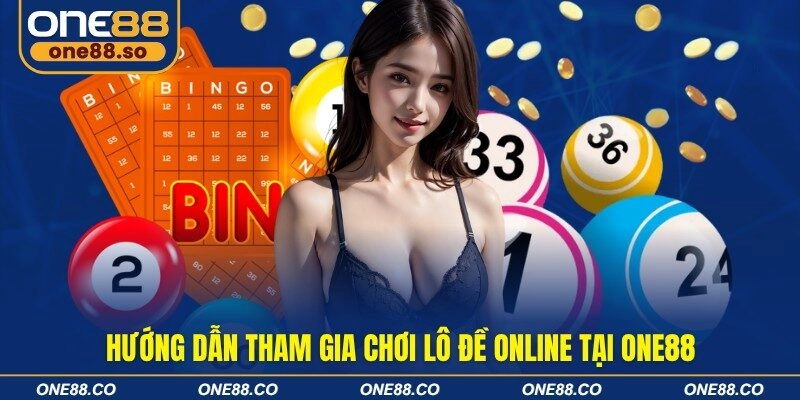 Hướng dẫn tham gia chơi lô đề online tại ONE88