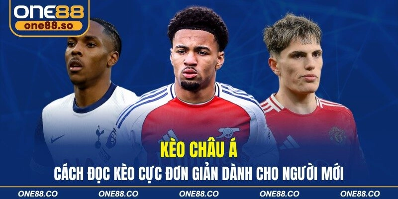 Kèo Châu Á – Cách Đọc Kèo Cực Đơn Giản Dành Cho Người Mới