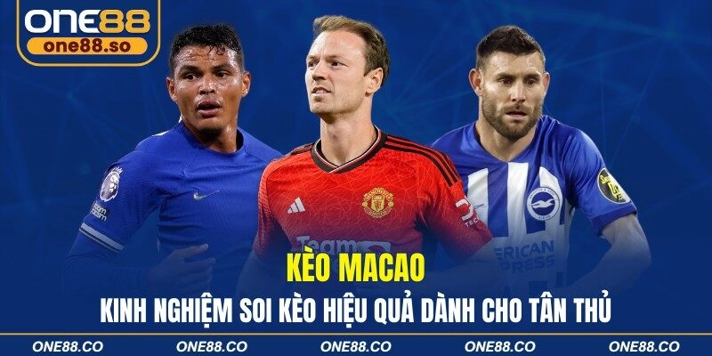 Kèo Macao - Kinh Nghiệm Soi Kèo Hiệu Quả Dành Cho Tân Thủ