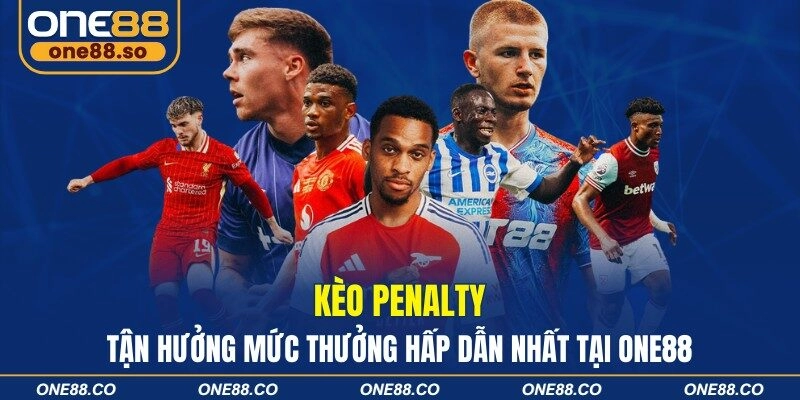 Kèo Penalty - Tận Hưởng Mức Thưởng Hấp Dẫn Nhất Tại ONE88