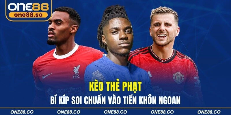 Kèo Thẻ Phạt – Bí Kíp Soi Chuẩn Vào Tiền Khôn Ngoan