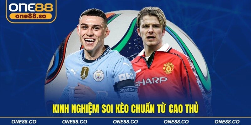 Kinh nghiệm soi kèo chuẩn từ cao thủ
