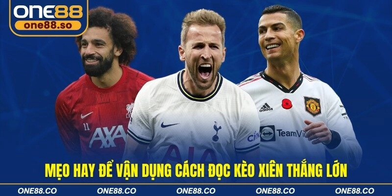 Mẹo hay để vận dụng cách đọc kèo xiên thắng lớn