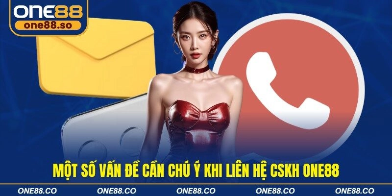 Một số vấn đề cần chú ý khi liên hệ CSKH ONE88