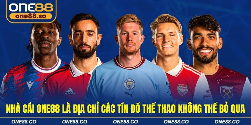 Nhà cái ONE88 là địa chỉ các tín đồ thể thao không thể bỏ qua