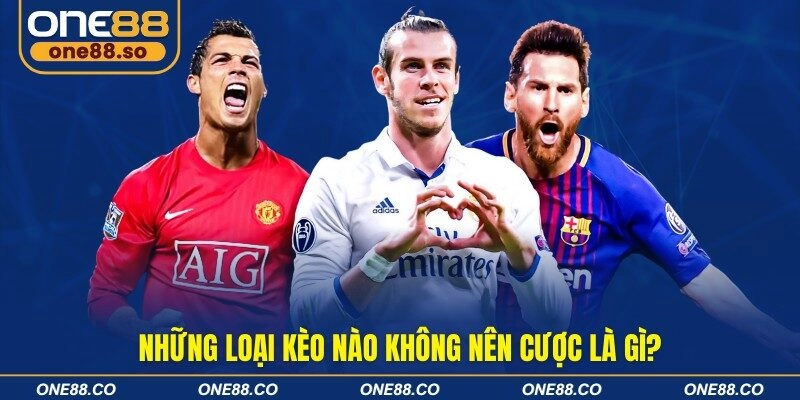 những loại kèo nào không nên cược là gì?