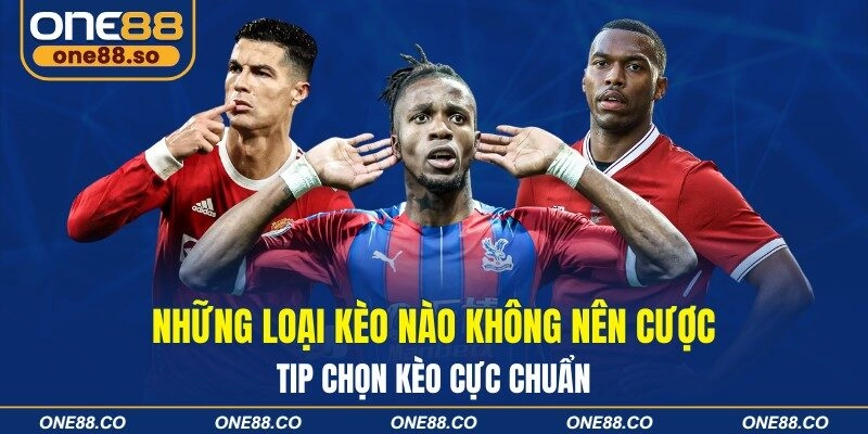 Những Loại Kèo Nào Không Nên Cược – Tip Chọn Kèo Cực Chuẩn