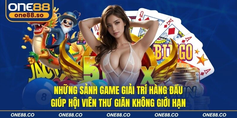 Những sảnh game giải trí hàng đầu, giúp hội viên thư giãn không giới hạn