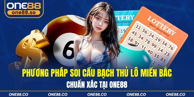 Phương Pháp Soi Cầu Bạch Thủ Lô Miền Bắc Chuẩn Xác Tại ONE88
