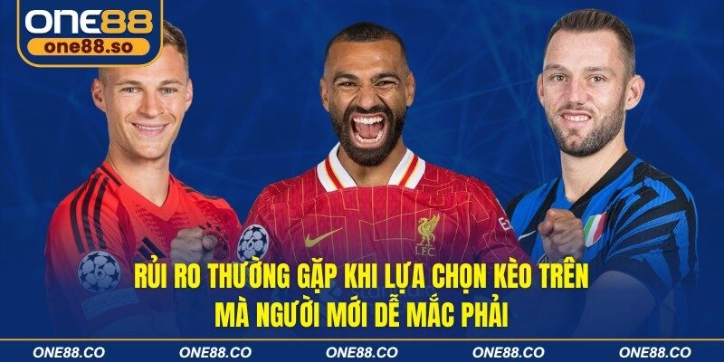 Rủi ro thường gặp khi lựa chọn kèo trên mà người mới dễ mắc phải