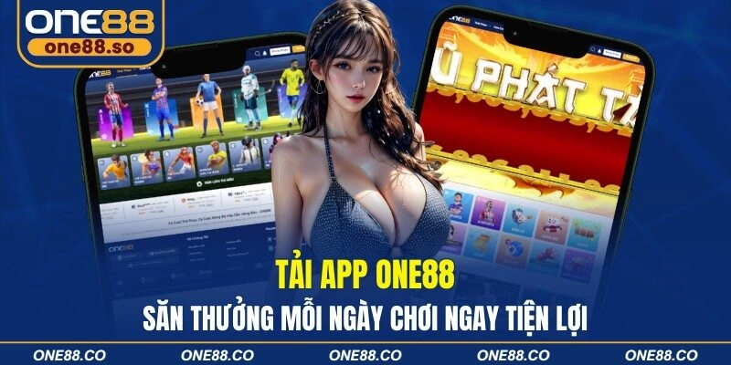Tải App ONE88 - Săn Thưởng Mỗi Ngày Chơi Ngay Tiện Lợi