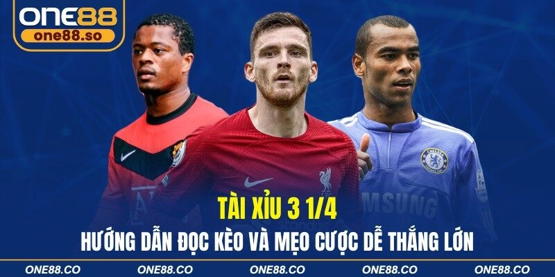 Tài Xỉu 3 1/4 - Hướng Dẫn Đọc Kèo Và Mẹo Cược Dễ Thắng Lớn