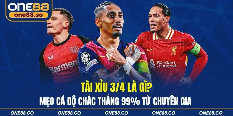 Tài Xỉu 3/4 Là Gì? Mẹo Cá Độ Chắc Thắng 99% Từ Chuyên Gia