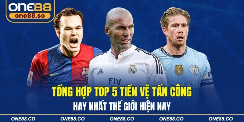 Top 5 Tiền Vệ Tấn Công Hay Nhất Thế Giới Mới Nhất 2025