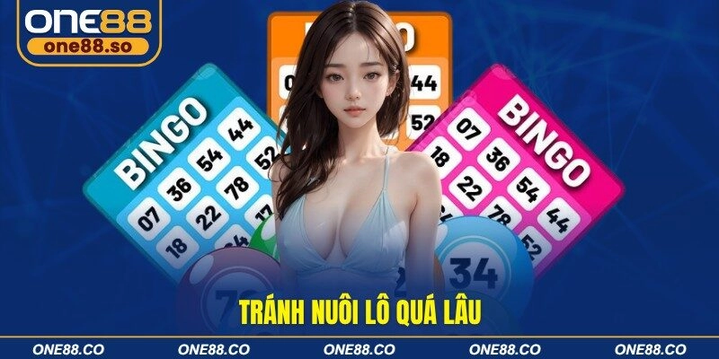Tránh nuôi lô quá lâu 