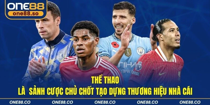 Thể thao – Là sảnh cược chủ chốt tạo dựng thương hiệu nhà cái